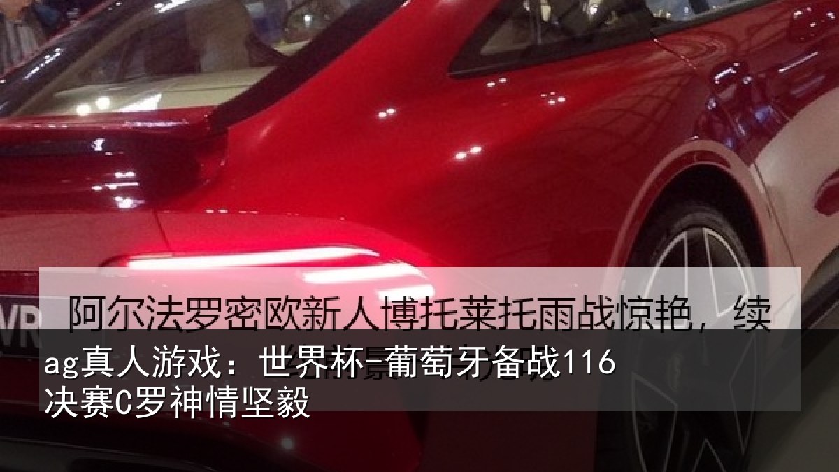 ag真人游戏：世界杯-葡萄牙备战116决赛C罗神情坚毅