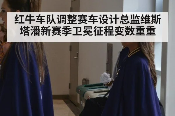 红牛车队调整赛车设计总监维斯塔潘新赛季卫冕征程变数重重